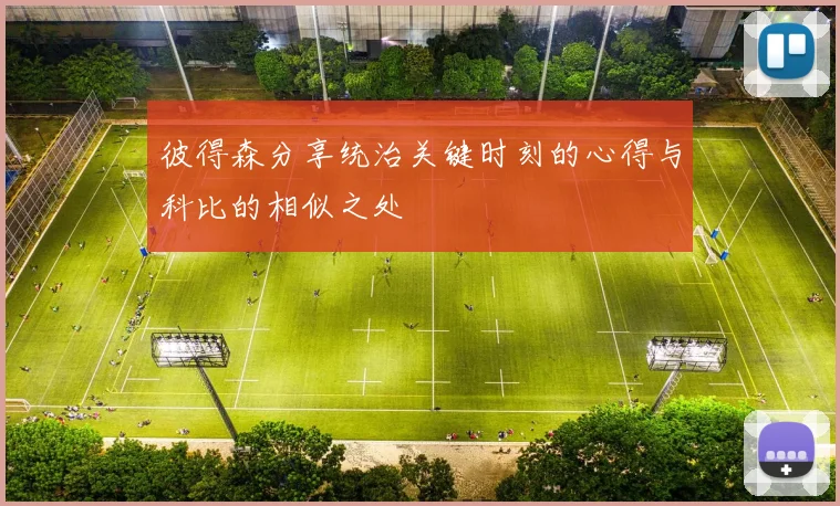 彼得森分享统治关键时刻的心得与科比的相似之处