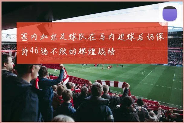 塞内加尔足球队在马内进球后仍保持46场不败的辉煌战绩